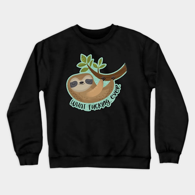 Sloth says... What Fucking Ever Crewneck Sweatshirt by CynthiaF